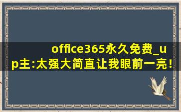 office365永久免费_up主:太强大简直让我眼前一亮！